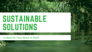 <strong></noscript>Sustainable Solutions: 4 Ideas for Your Store in 2023</strong>